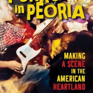 9780252085796_lg.jpg Punks in Peoria: Making a Scene in the American Heartland
