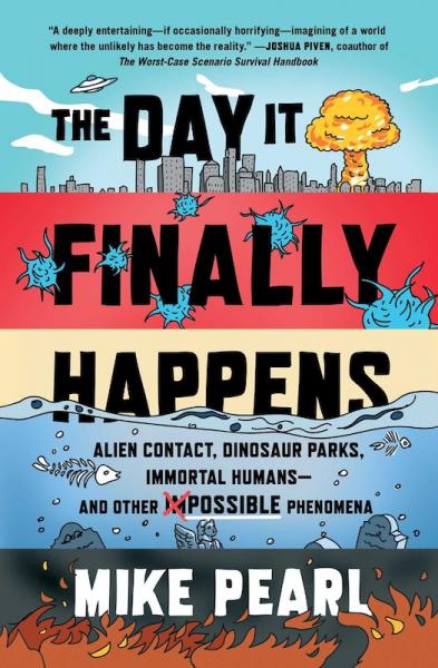 Day It Finally Happens: Alien Contact, Dinosaur Parks, Immortal Humans and Other Possible Phenomena