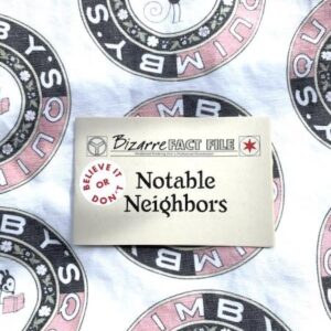 Bizarre Fact File #3 Notable Neighbors