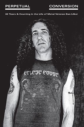 Perpetual Conversion Thirty Years and Counting in the Life of Metal Veteran Dan Lilker